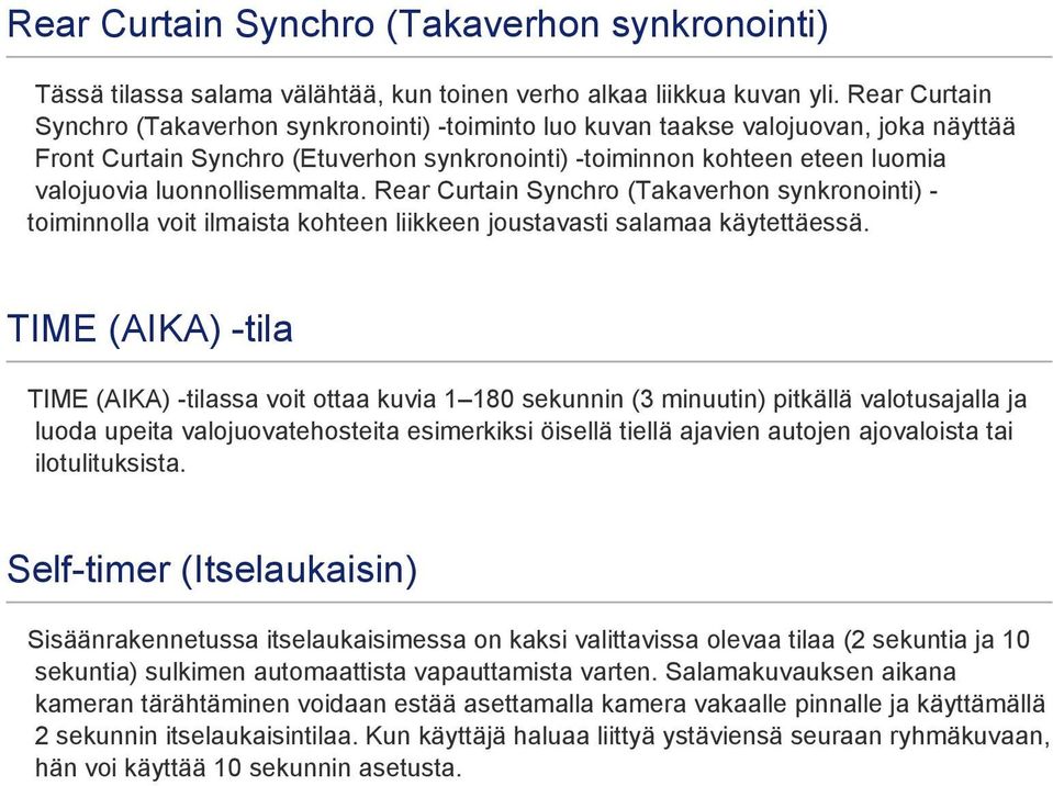 luonnollisemmalta. Rear Curtain Synchro (Takaverhon synkronointi) - toiminnolla voit ilmaista kohteen liikkeen joustavasti salamaa käytettäessä.