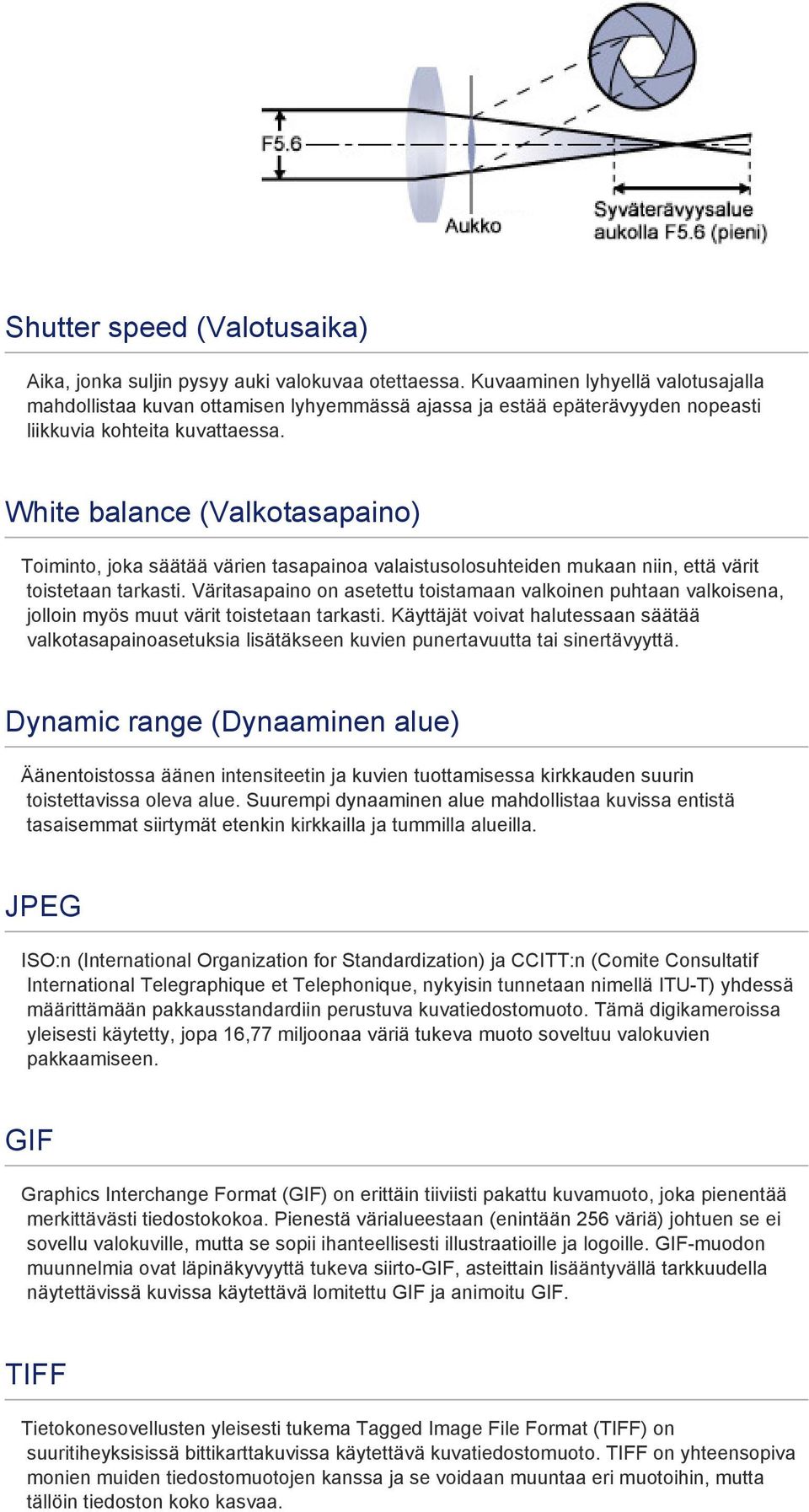 White balance (Valkotasapaino) Toiminto, joka säätää värien tasapainoa valaistusolosuhteiden mukaan niin, että värit toistetaan tarkasti.