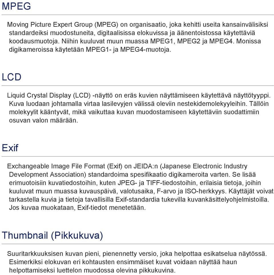 LCD Liquid Crystal Display (LCD) -näyttö on eräs kuvien näyttämiseen käytettävä näyttötyyppi. Kuva luodaan johtamalla virtaa lasilevyjen välissä oleviin nestekidemolekyyleihin.