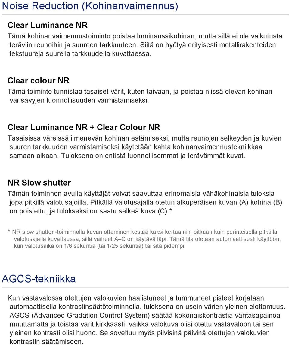 Clear colour NR Tämä toiminto tunnistaa tasaiset värit, kuten taivaan, ja poistaa niissä olevan kohinan värisävyjen luonnollisuuden varmistamiseksi.