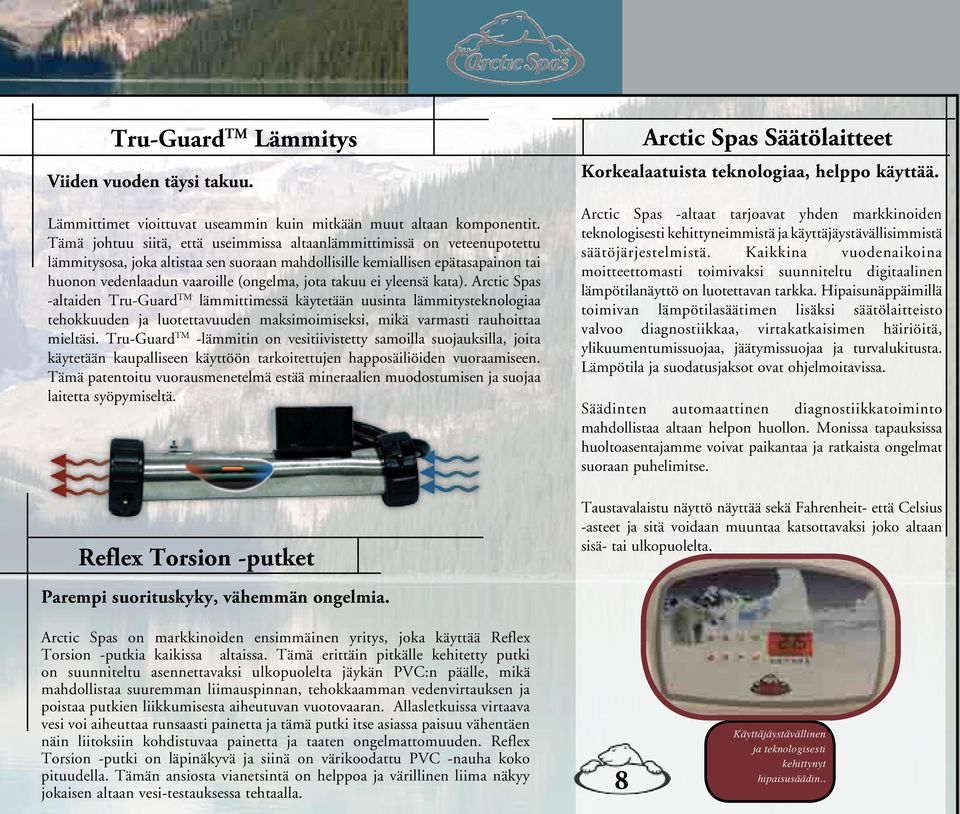 takuu ei yleensä kata). Arctic Spas -altaiden Tru-Guard TM lämmittimessä käytetään uusinta lämmitysteknologiaa tehokkuuden ja luotettavuuden maksimoimiseksi, mikä varmasti rauhoittaa mieltäsi.