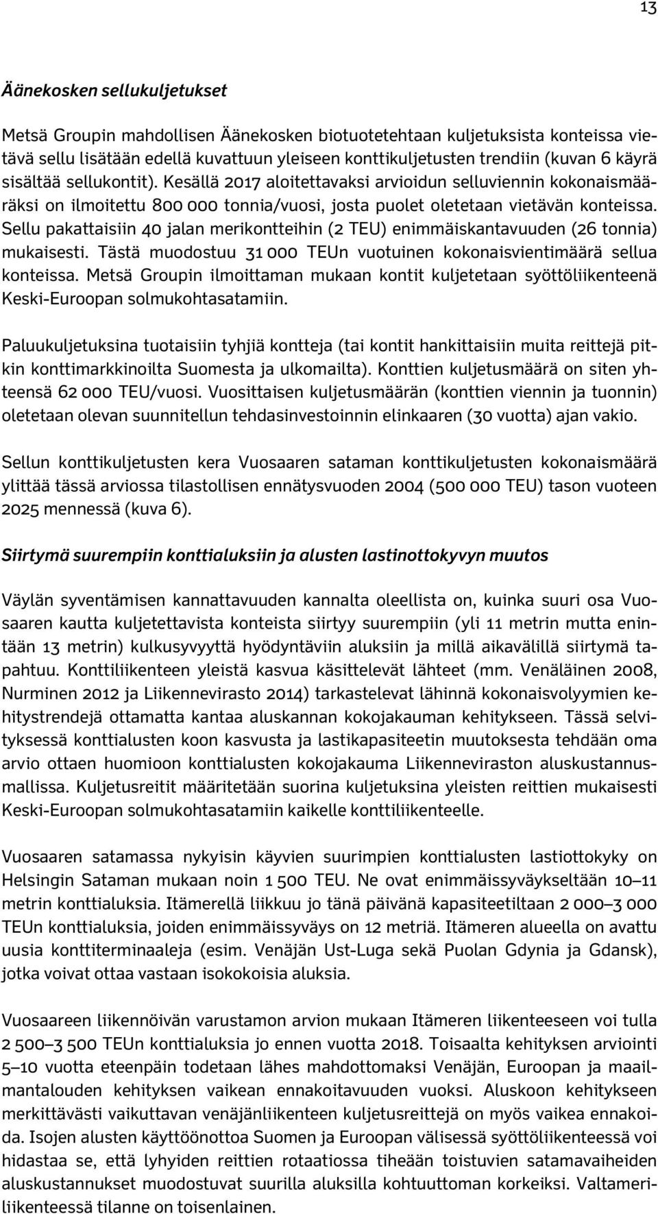 Sellu pakattaisiin 40 jalan merikontteihin (2 TEU) enimmäiskantavuuden (26 tonnia) mukaisesti. Tästä muodostuu 31 000 TEUn vuotuinen kokonaisvientimäärä sellua konteissa.