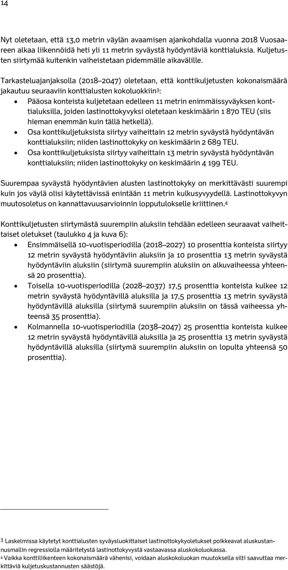Tarkasteluajanjaksolla (2018 2047) oletetaan, että konttikuljetusten kokonaismäärä jakautuu seuraaviin konttialusten kokoluokkiin 3 : Pääosa konteista kuljetetaan edelleen 11 metrin enimmäissyväyksen