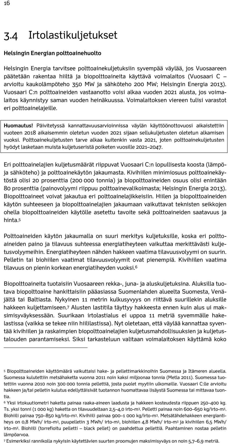 Vuosaari C:n polttoaineiden vastaanotto voisi alkaa vuoden 2021 alusta, jos voimalaitos käynnistyy saman vuoden heinäkuussa. Voimalaitoksen viereen tulisi varastot eri polttoainelajeille. Huomautus!