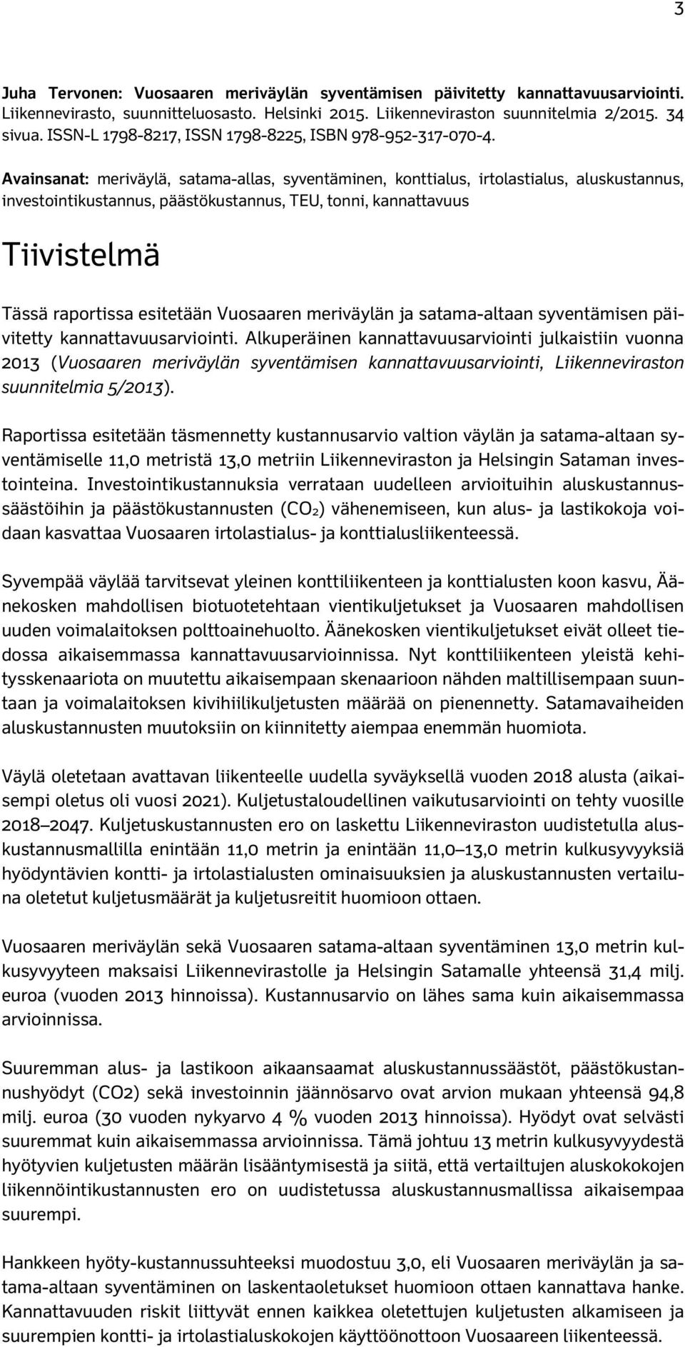 Avainsanat: meriväylä, satama-allas, syventäminen, konttialus, irtolastialus, aluskustannus, investointikustannus, päästökustannus, TEU, tonni, kannattavuus Tiivistelmä Tässä raportissa esitetään