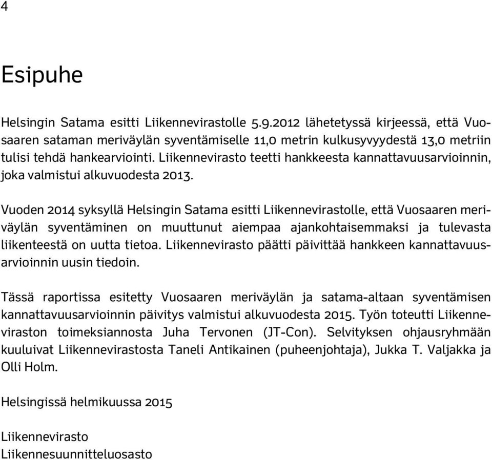 Liikennevirasto teetti hankkeesta kannattavuusarvioinnin, joka valmistui alkuvuodesta 2013.