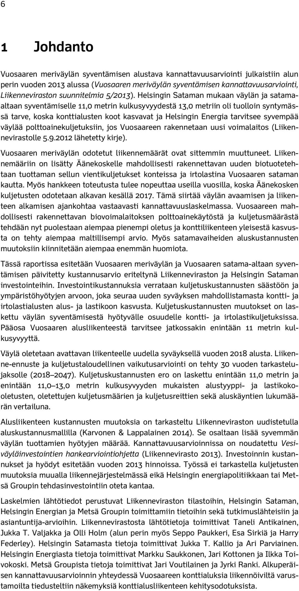 Helsingin Sataman mukaan väylän ja satamaaltaan syventämiselle 11,0 metrin kulkusyvyydestä 13,0 metriin oli tuolloin syntymässä tarve, koska konttialusten koot kasvavat ja Helsingin Energia tarvitsee