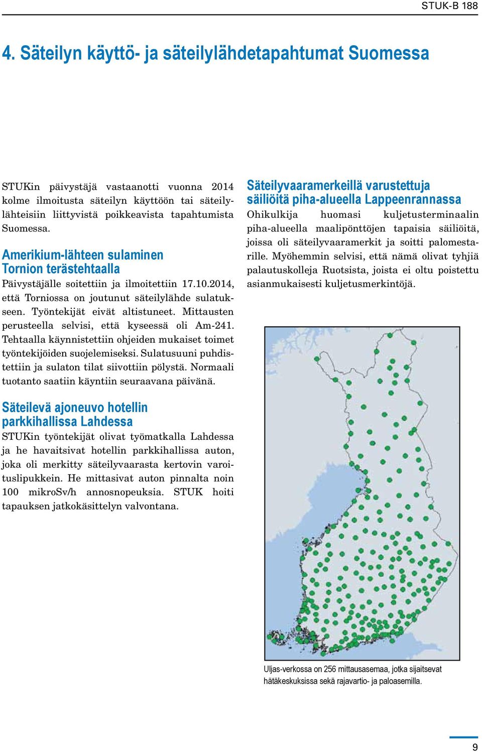Mittausten perusteella selvisi, että kyseessä oli Am-241. Tehtaalla käynnistettiin ohjeiden mukaiset toimet työntekijöiden suojelemiseksi.
