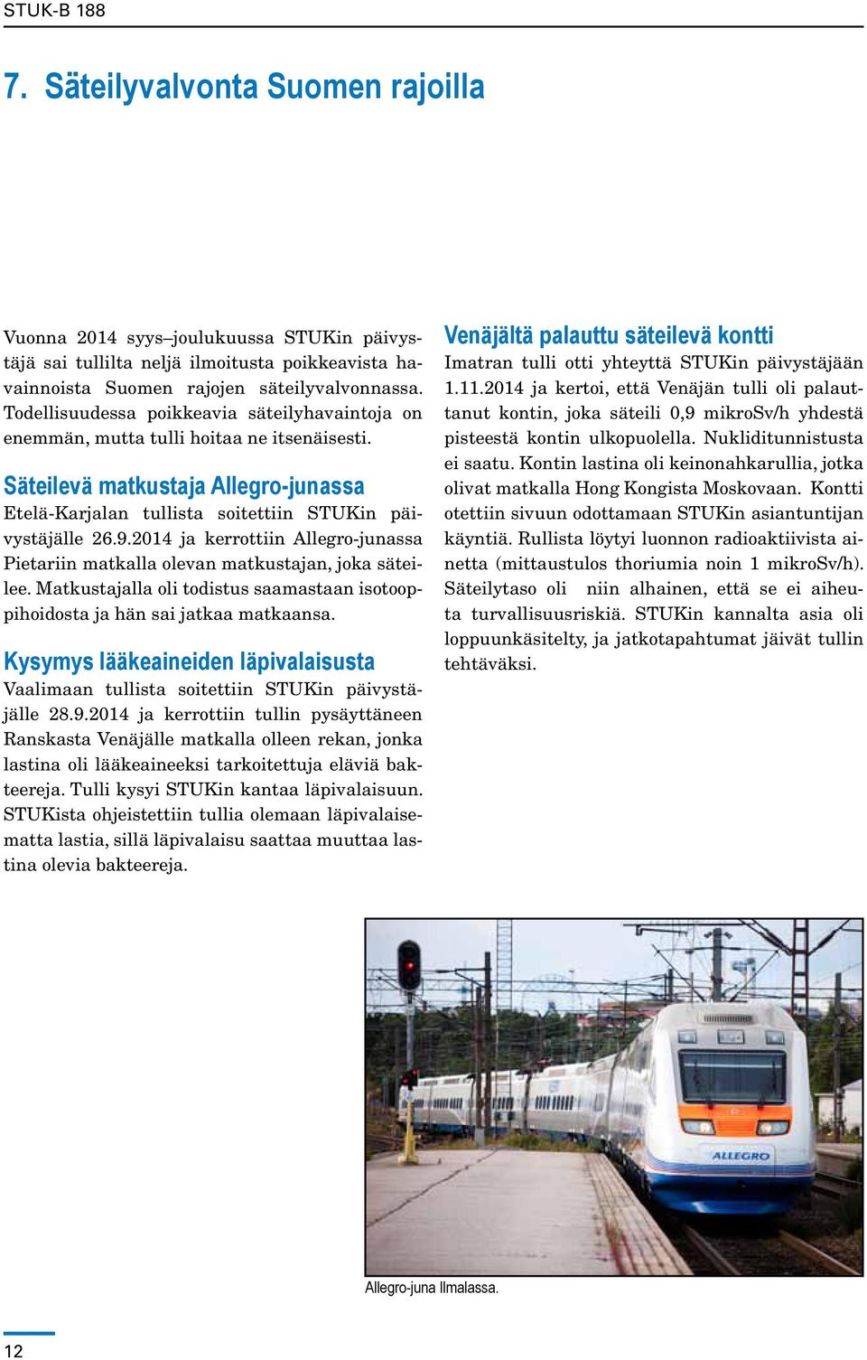 2014 ja kerrottiin Allegro-junassa Pietariin matkalla olevan matkustajan, joka säteilee. Matkustajalla oli todistus saamastaan isotooppihoidosta ja hän sai jatkaa matkaansa.
