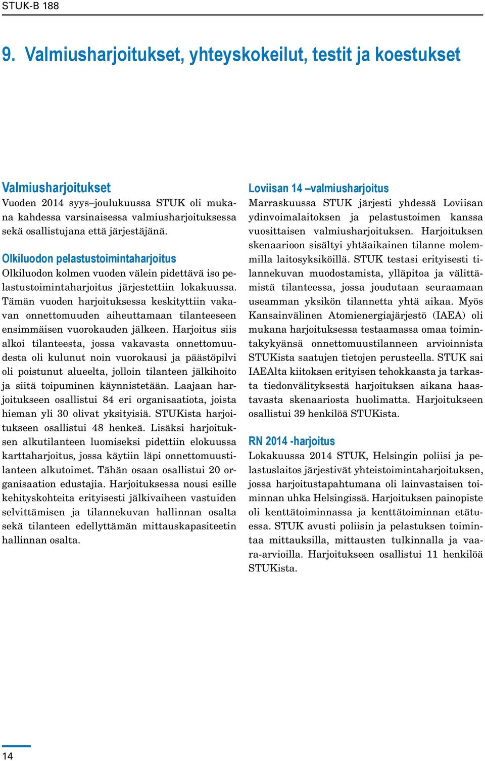 Tämän vuoden harjoituksessa keskityttiin vakavan onnettomuuden aiheuttamaan tilanteeseen ensimmäisen vuorokauden jälkeen.