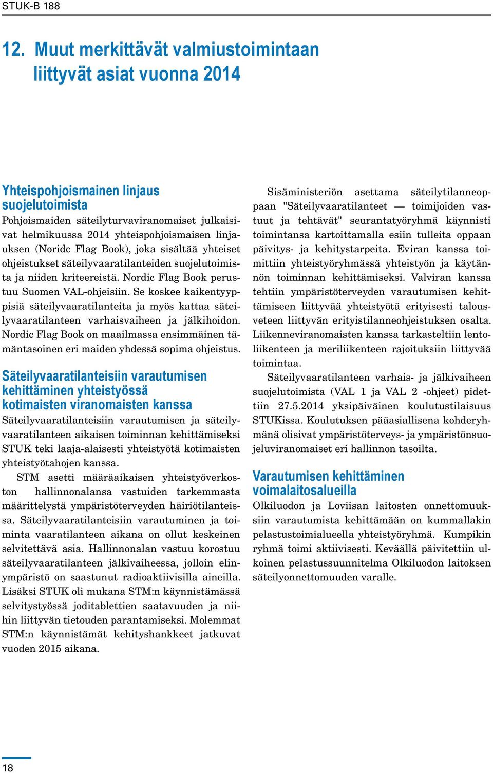 Se koskee kaikentyyppisiä säteilyvaaratilanteita ja myös kattaa säteilyvaaratilanteen varhaisvaiheen ja jälkihoidon.