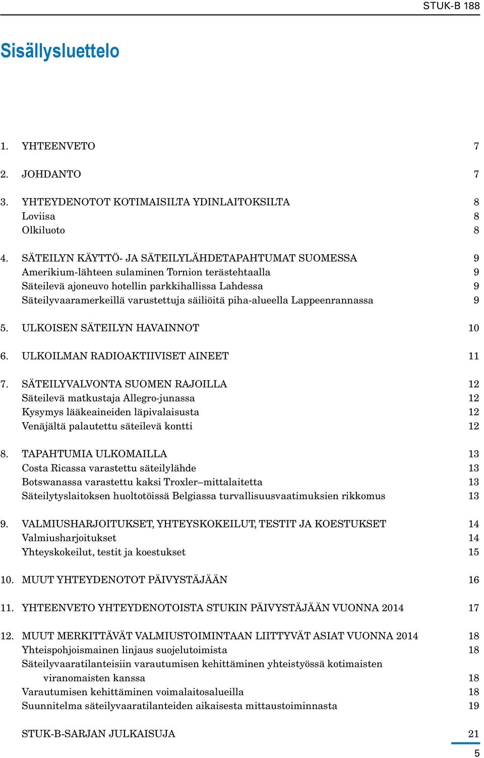 säiliöitä piha-alueella Lappeenrannassa 9 5. Ulkoisen säteilyn havainnot 10 6. Ulkoilman radioaktiiviset aineet 11 7.