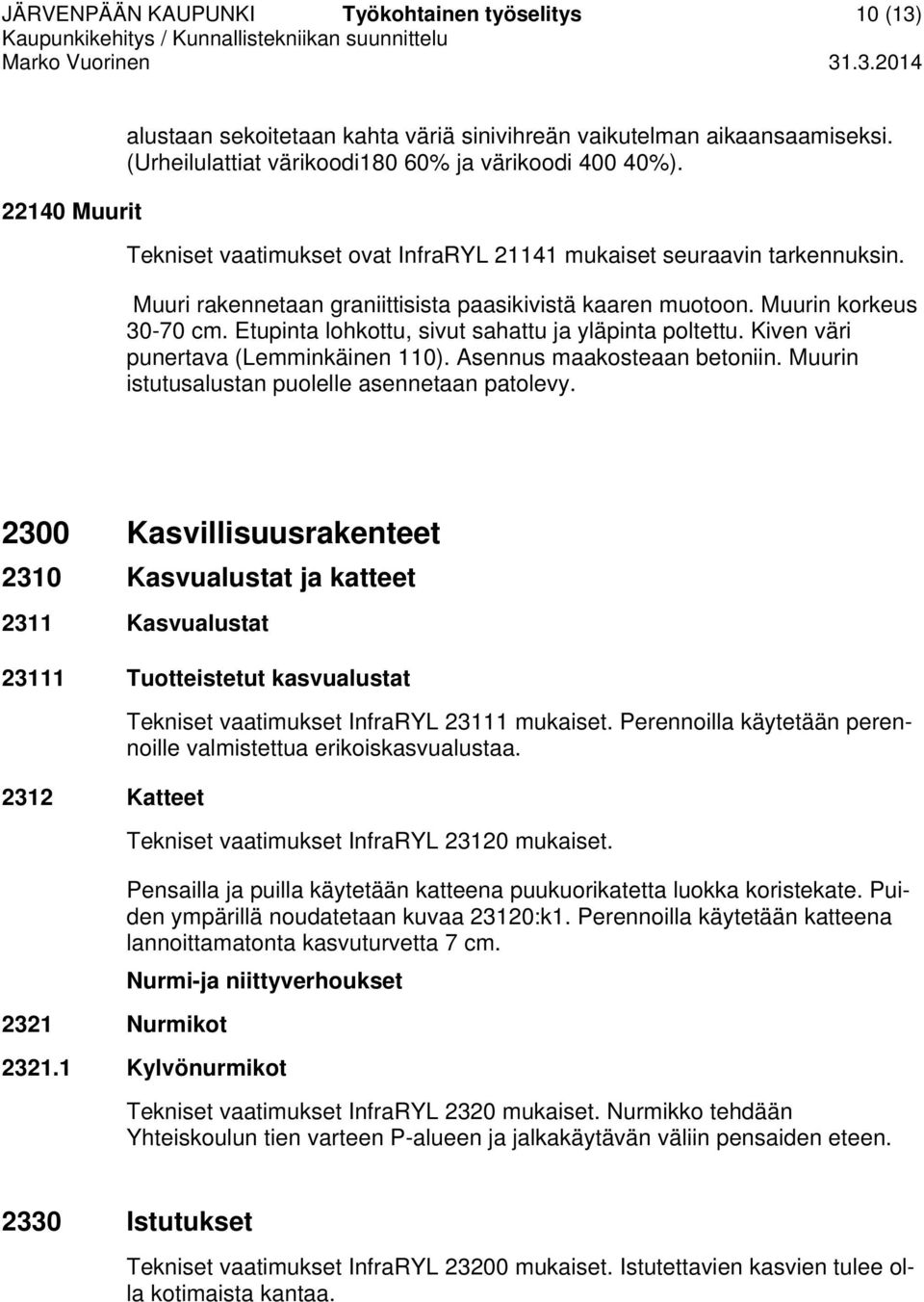 Etupinta lohkottu, sivut sahattu ja yläpinta poltettu. Kiven väri punertava (Lemminkäinen 110). Asennus maakosteaan betoniin. Muurin istutusalustan puolelle asennetaan patolevy.
