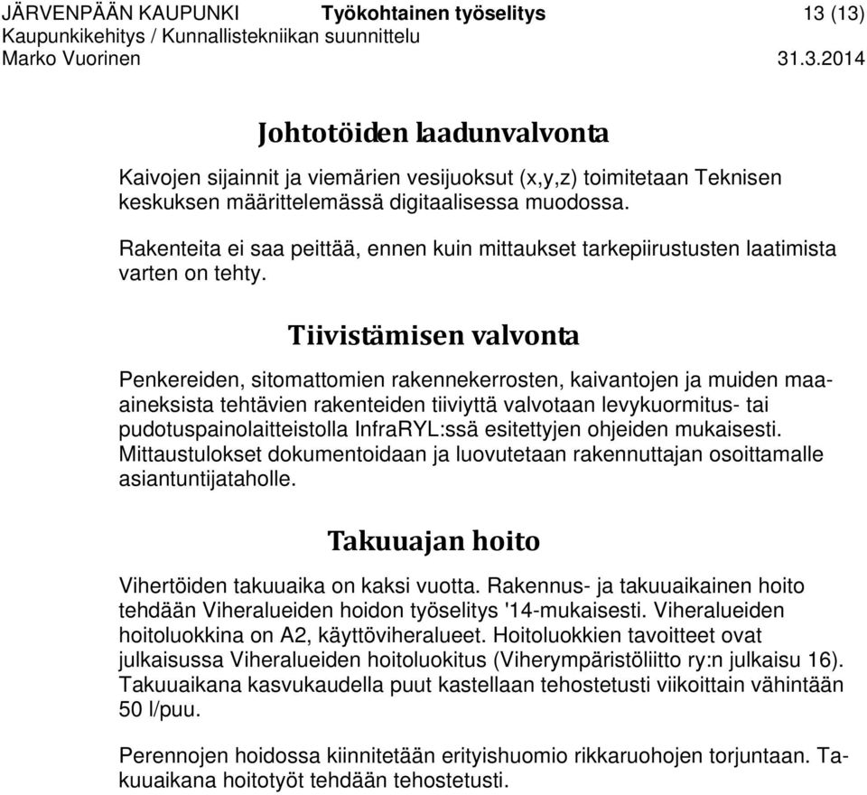 Tiivistämisen valvonta Penkereiden, sitomattomien rakennekerrosten, kaivantojen ja muiden maaaineksista tehtävien rakenteiden tiiviyttä valvotaan levykuormitus- tai pudotuspainolaitteistolla