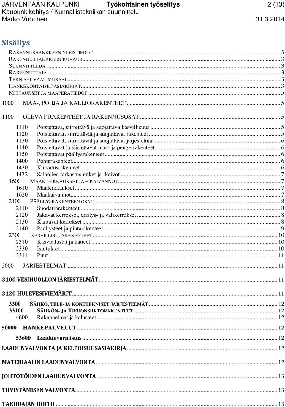 .. 5 1110 Poistettava, siirrettävä ja suojattava kasvillisuus... 5 1120 Poistettavat, siirrettävät ja suojattavat rakenteet... 5 1130 Poistettavat, siirrettävät ja suojattavat järjestelmät.