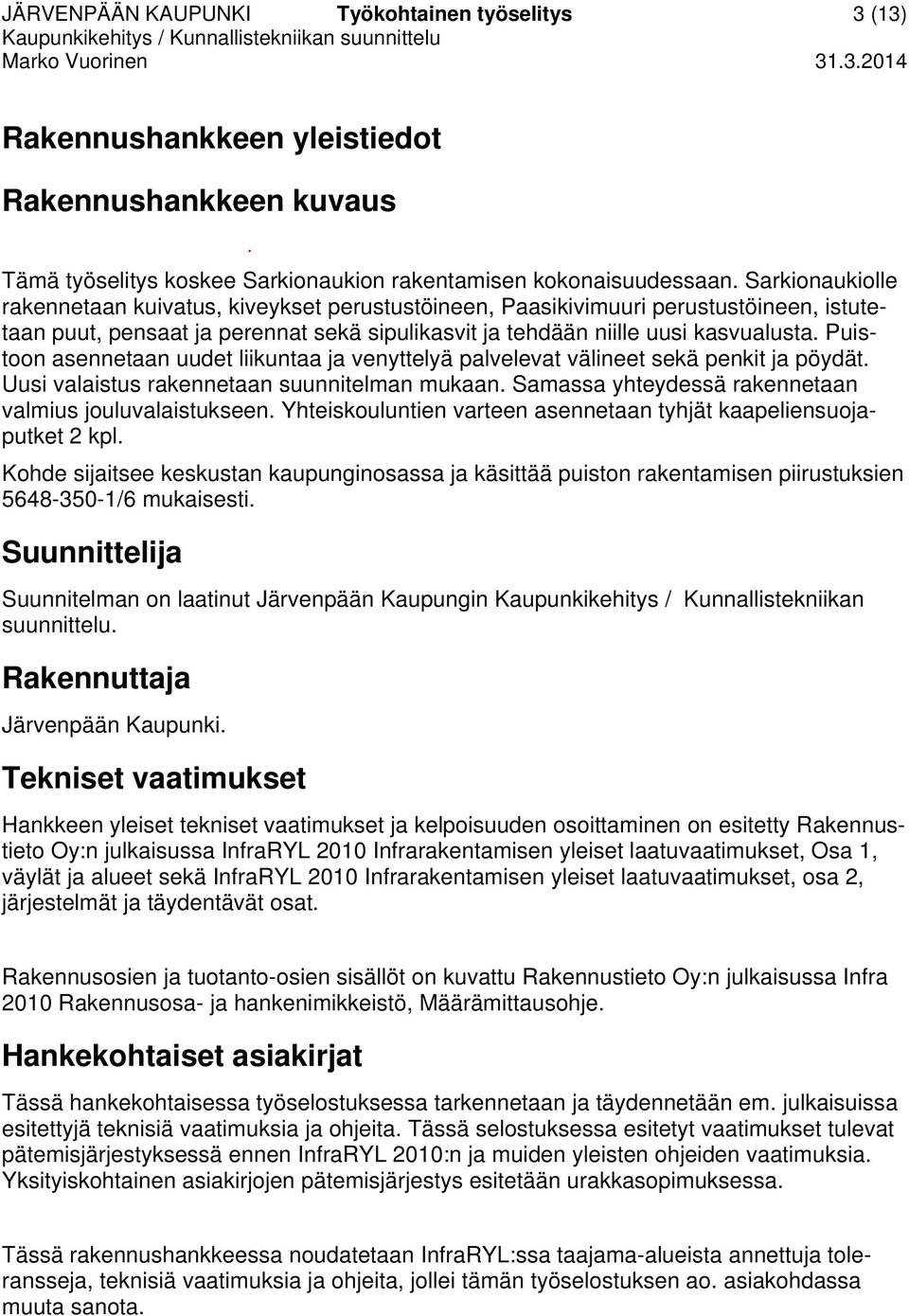 Puistoon asennetaan uudet liikuntaa ja venyttelyä palvelevat välineet sekä penkit ja pöydät. Uusi valaistus rakennetaan suunnitelman mukaan. Samassa yhteydessä rakennetaan valmius jouluvalaistukseen.