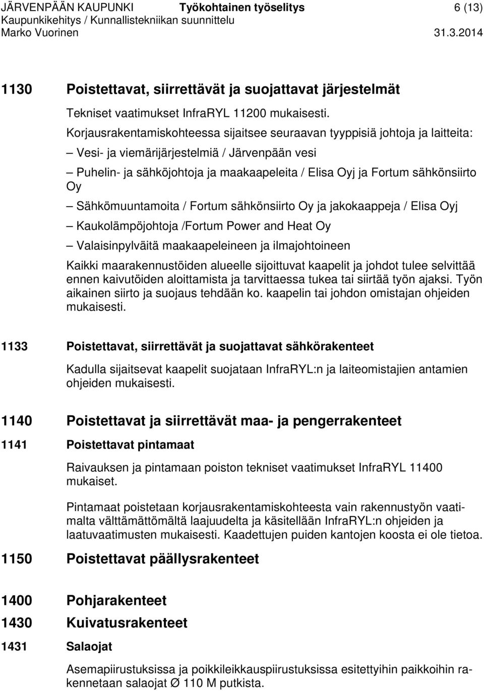 sähkönsiirto Oy Sähkömuuntamoita / Fortum sähkönsiirto Oy ja jakokaappeja / Elisa Oyj Kaukolämpöjohtoja /Fortum Power and Heat Oy Valaisinpylväitä maakaapeleineen ja ilmajohtoineen Kaikki
