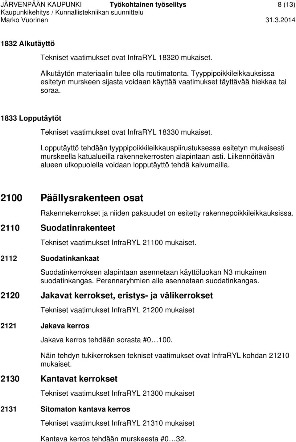 Lopputäyttö tehdään tyyppipoikkileikkauspiirustuksessa esitetyn mukaisesti murskeella katualueilla rakennekerrosten alapintaan asti.