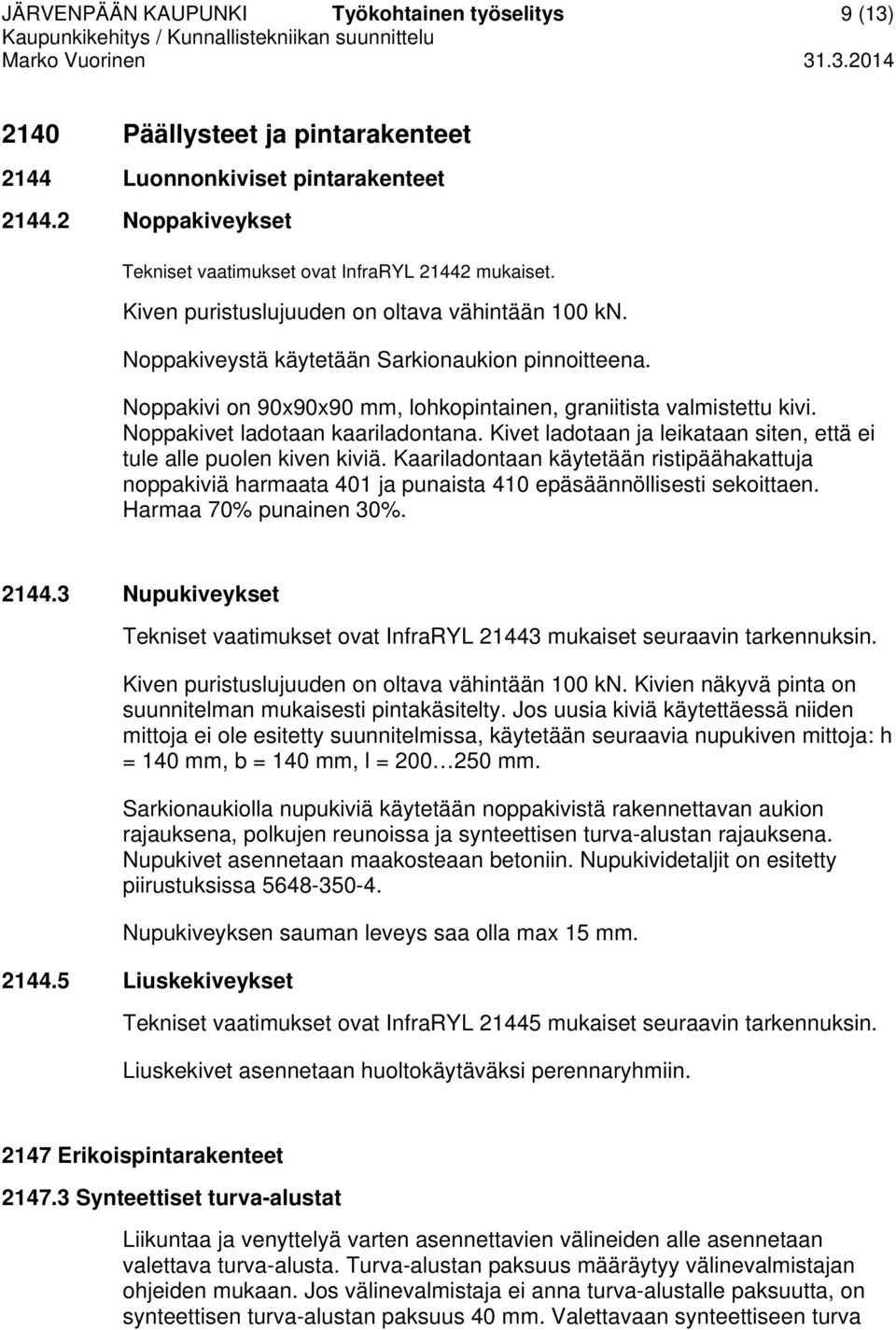 Noppakivet ladotaan kaariladontana. Kivet ladotaan ja leikataan siten, että ei tule alle puolen kiven kiviä.