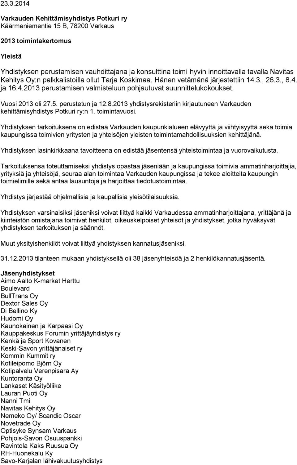 Vuosi 2013 oli 27.5. perustetun ja 12.8.2013 yhdistysrekisteriin kirjautuneen Varkauden kehittämisyhdistys Potkuri ry:n 1. toimintavuosi.