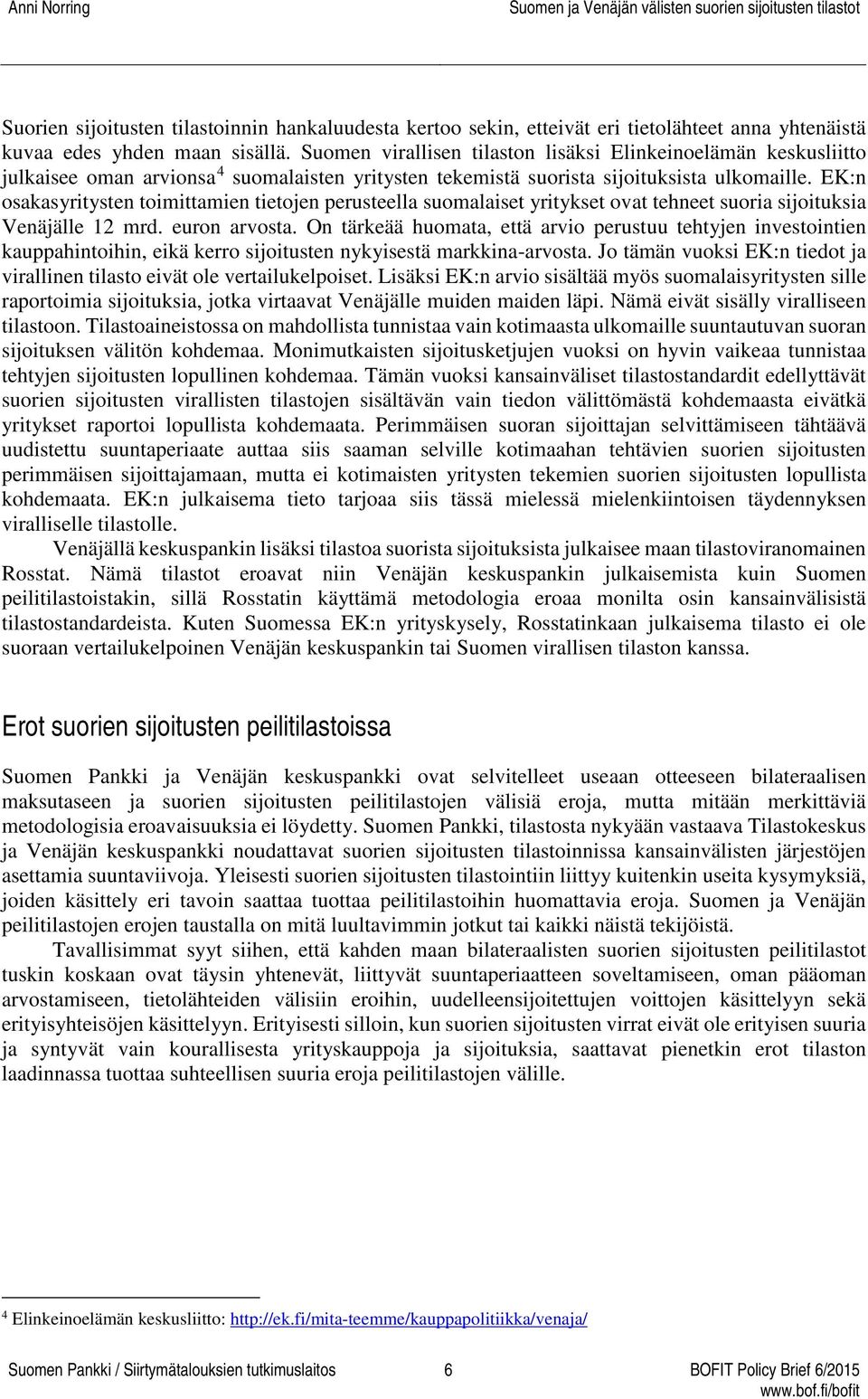 EK:n osakasyritysten toimittamien tietojen perusteella suomalaiset yritykset ovat tehneet suoria sijoituksia Venäjälle 12 mrd. euron arvosta.