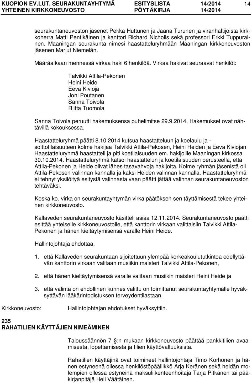 Virkaa hakivat seuraavat henkilöt: Talvikki Attila-Pekonen Heini Heide Eeva Kivioja Joni Poutanen Sanna Toivola Riitta Tuomola Sanna Toivola peruutti hakemuksensa puhelimitse 29.9.2014.