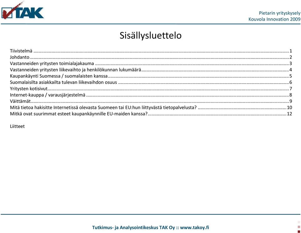 .. 5 Suomalaisilta asiakkailta tulevan liikevaihdon osuus... 6 Yritysten kotisivut... 7 Internet-kauppa / varausjärjestelmä.