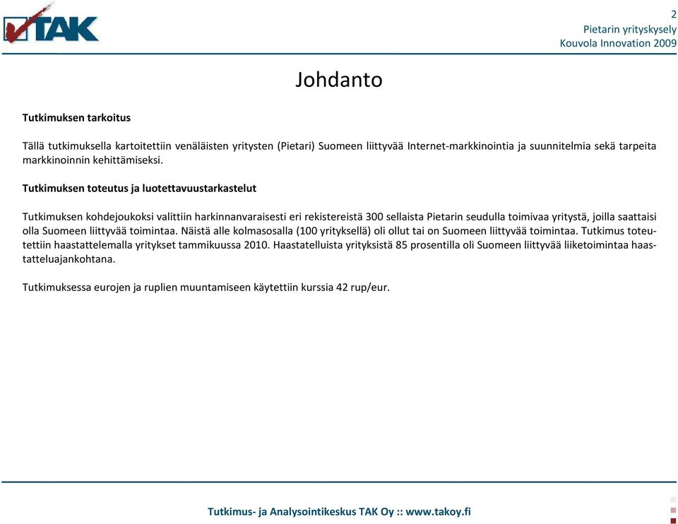 Tutkimuksen toteutus ja luotettavuustarkastelut Tutkimuksen kohdejoukoksi valittiin harkinnanvaraisesti eri rekistereistä 300 sellaista Pietarin seudulla toimivaa yritystä, joilla saattaisi