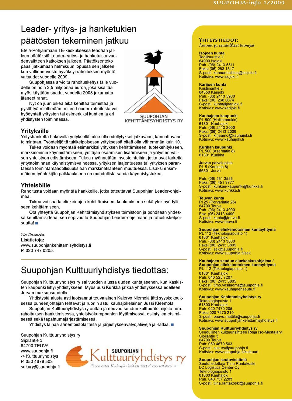 Suupohjassa arvioitu rahoituskehys tälle vuodelle on noin 2,5 miljoonaa euroa, joka sisältää myös käyttöön saadut vuodelta 2008 jakamatta jääneet rahat.