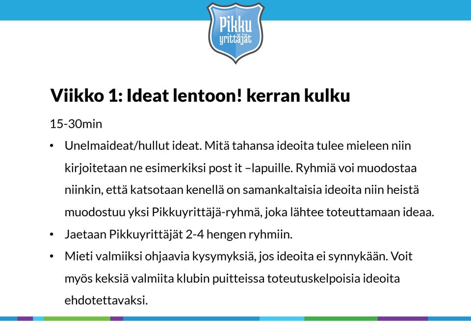 Ryhmiä voi muodostaa niinkin, että katsotaan kenellä on samankaltaisia ideoita niin heistä muodostuu yksi Pikkuyrittäjä-ryhmä,