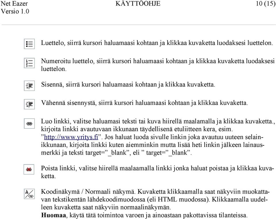 Vähennä sisennystä, siirrä kursori haluamaasi kohtaan ja klikkaa kuvaketta. Luo linkki, valitse haluamasi teksti tai kuva hiirellä maalamalla ja klikkaa kuvaketta.