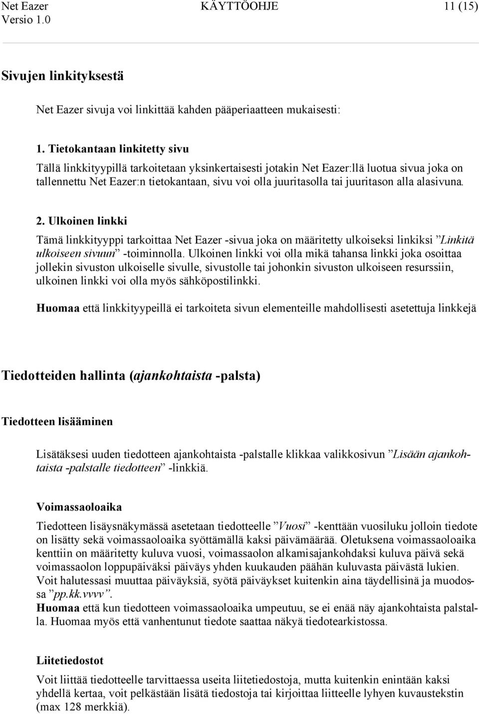 juuritason alla alasivuna. 2. Ulkoinen linkki Tämä linkkityyppi tarkoittaa Net Eazer -sivua joka on määritetty ulkoiseksi linkiksi Linkitä ulkoiseen sivuun -toiminnolla.