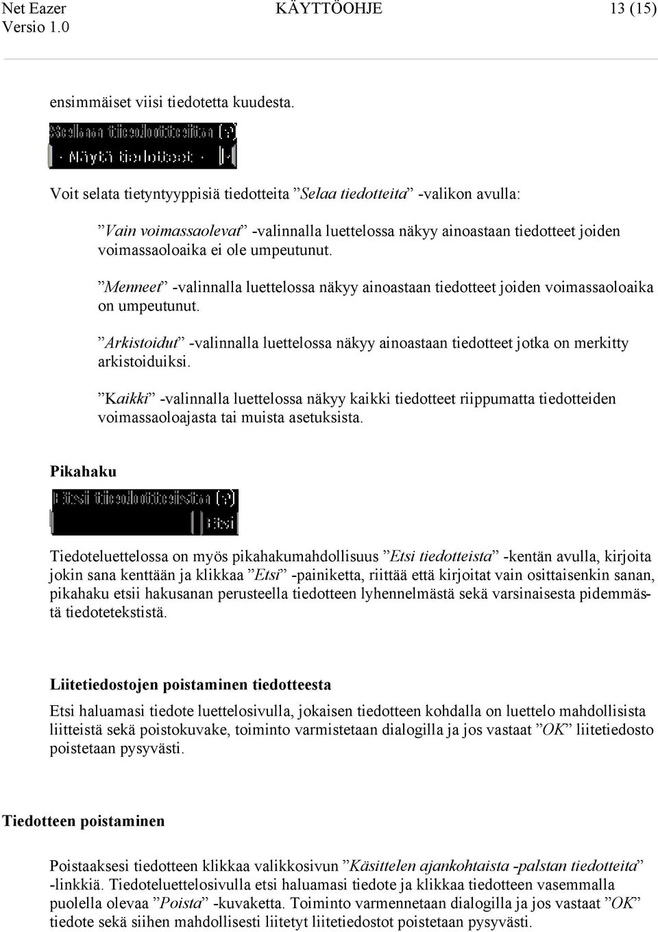 Menneet -valinnalla luettelossa näkyy ainoastaan tiedotteet joiden voimassaoloaika on umpeutunut. Arkistoidut -valinnalla luettelossa näkyy ainoastaan tiedotteet jotka on merkitty arkistoiduiksi.