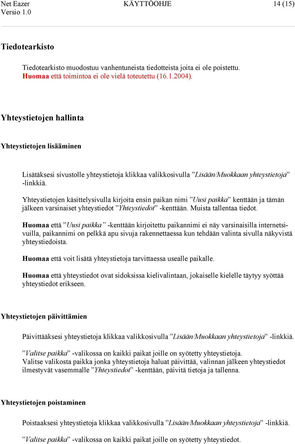 Yhteystietojen käsittelysivulla kirjoita ensin paikan nimi Uusi paikka kenttään ja tämän jälkeen varsinaiset yhteystiedot Yhteystiedot -kenttään. Muista tallentaa tiedot.