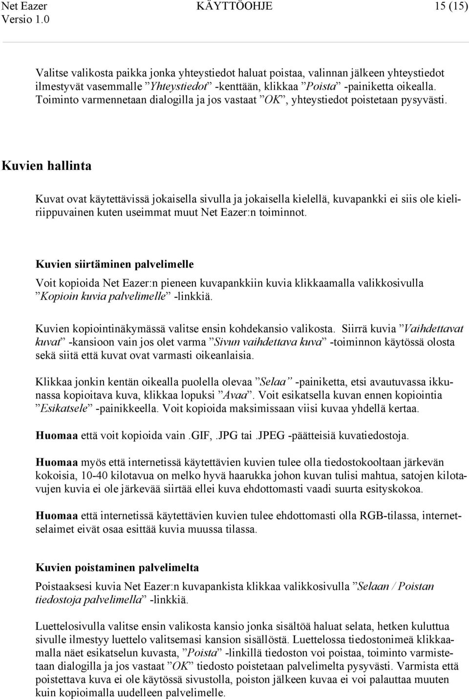 Kuvien hallinta Kuvat ovat käytettävissä jokaisella sivulla ja jokaisella kielellä, kuvapankki ei siis ole kieliriippuvainen kuten useimmat muut Net Eazer:n toiminnot.