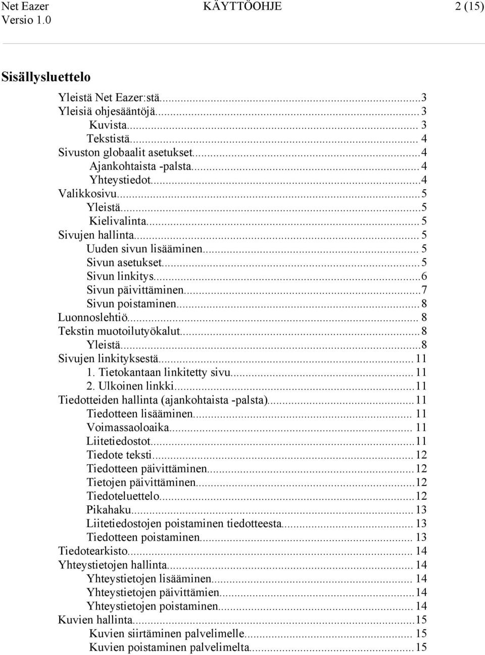 .. 8 Tekstin muotoilutyökalut...8 Yleistä...8 Sivujen linkityksestä...11 1. Tietokantaan linkitetty sivu...11 2. Ulkoinen linkki...11 Tiedotteiden hallinta (ajankohtaista -palsta).