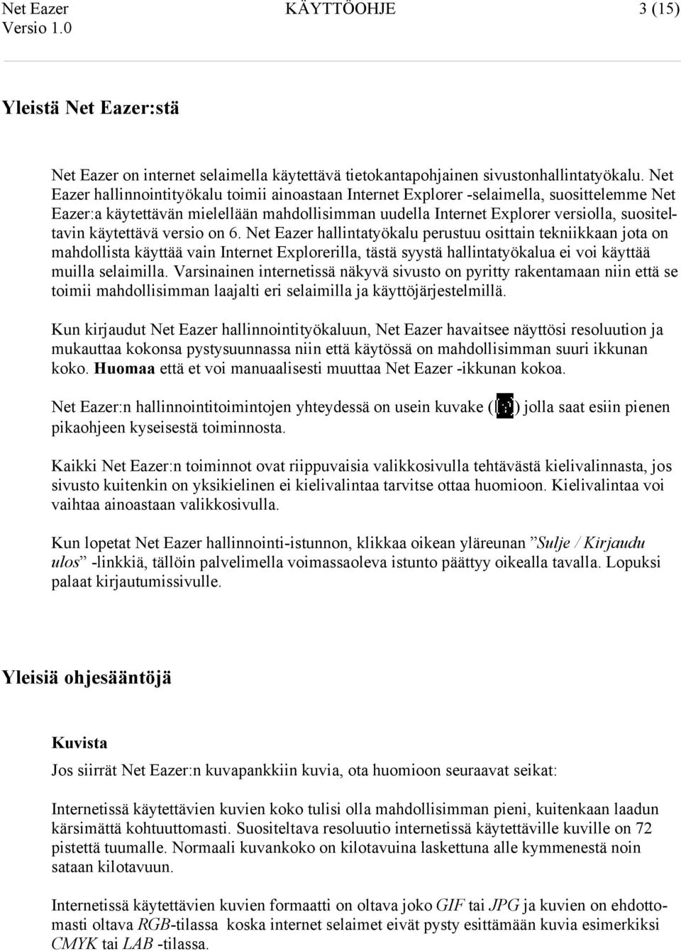 käytettävä versio on 6. Net Eazer hallintatyökalu perustuu osittain tekniikkaan jota on mahdollista käyttää vain Internet Explorerilla, tästä syystä hallintatyökalua ei voi käyttää muilla selaimilla.