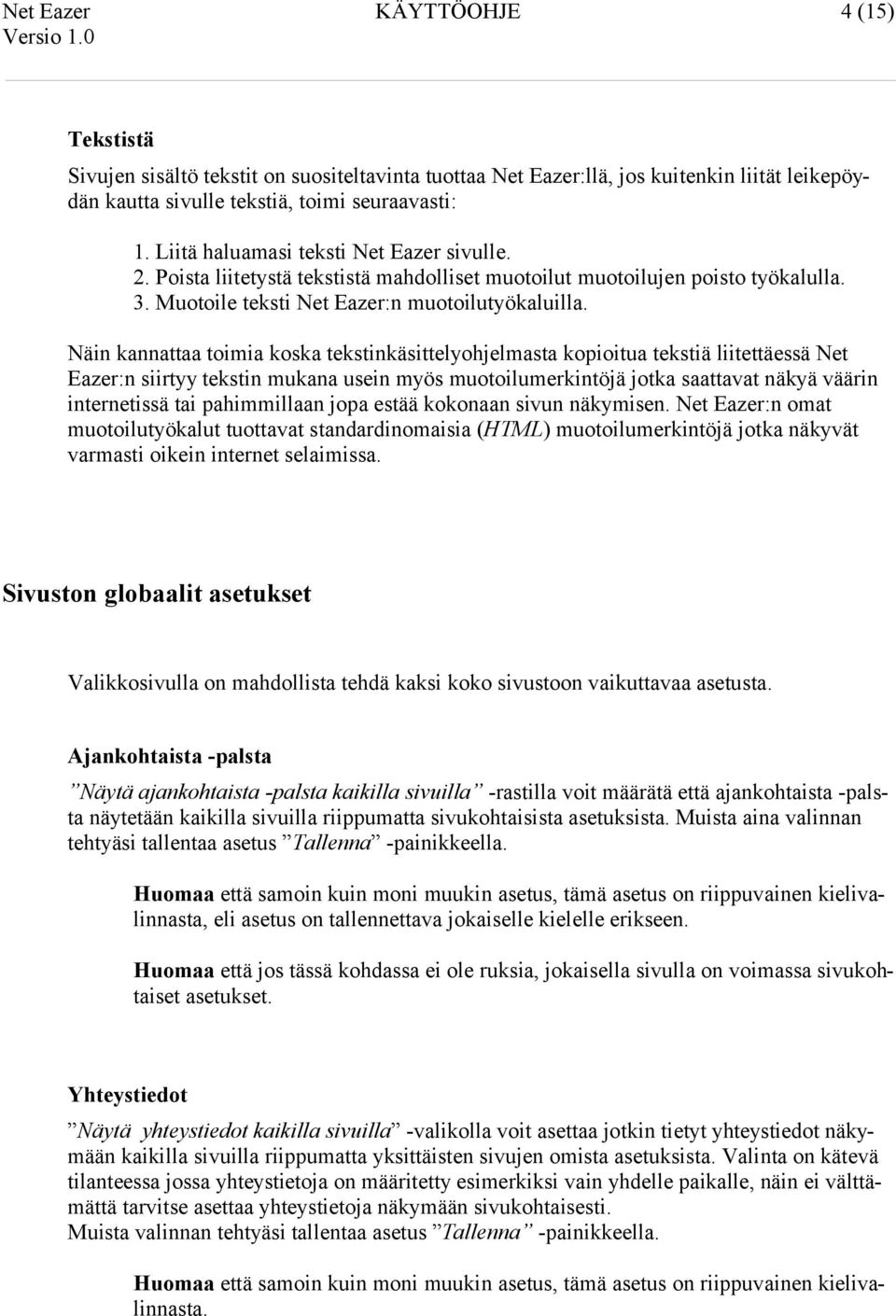 Näin kannattaa toimia koska tekstinkäsittelyohjelmasta kopioitua tekstiä liitettäessä Net Eazer:n siirtyy tekstin mukana usein myös muotoilumerkintöjä jotka saattavat näkyä väärin internetissä tai