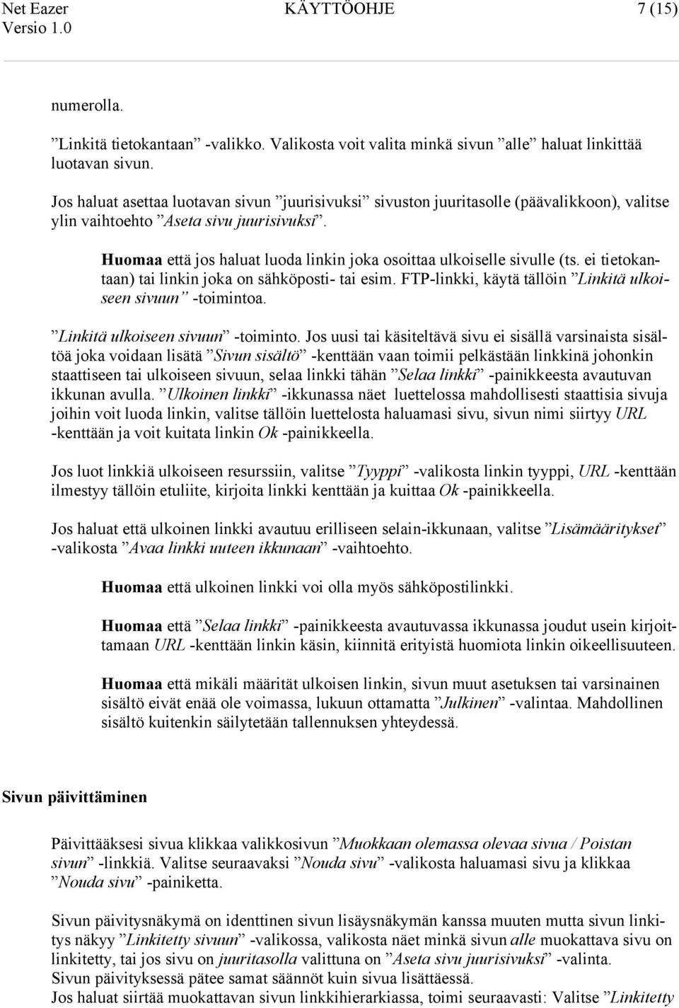 Huomaa että jos haluat luoda linkin joka osoittaa ulkoiselle sivulle (ts. ei tietokantaan) tai linkin joka on sähköposti- tai esim. FTP-linkki, käytä tällöin Linkitä ulkoiseen sivuun -toimintoa.