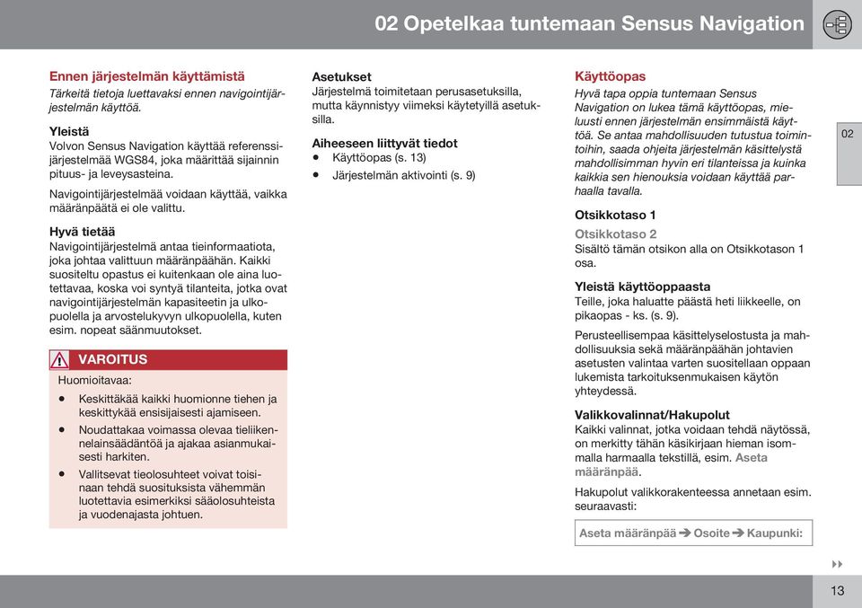 Hyvä tietää Navigointijärjestelmä antaa tieinformaatiota, joka johtaa valittuun määränpäähän.