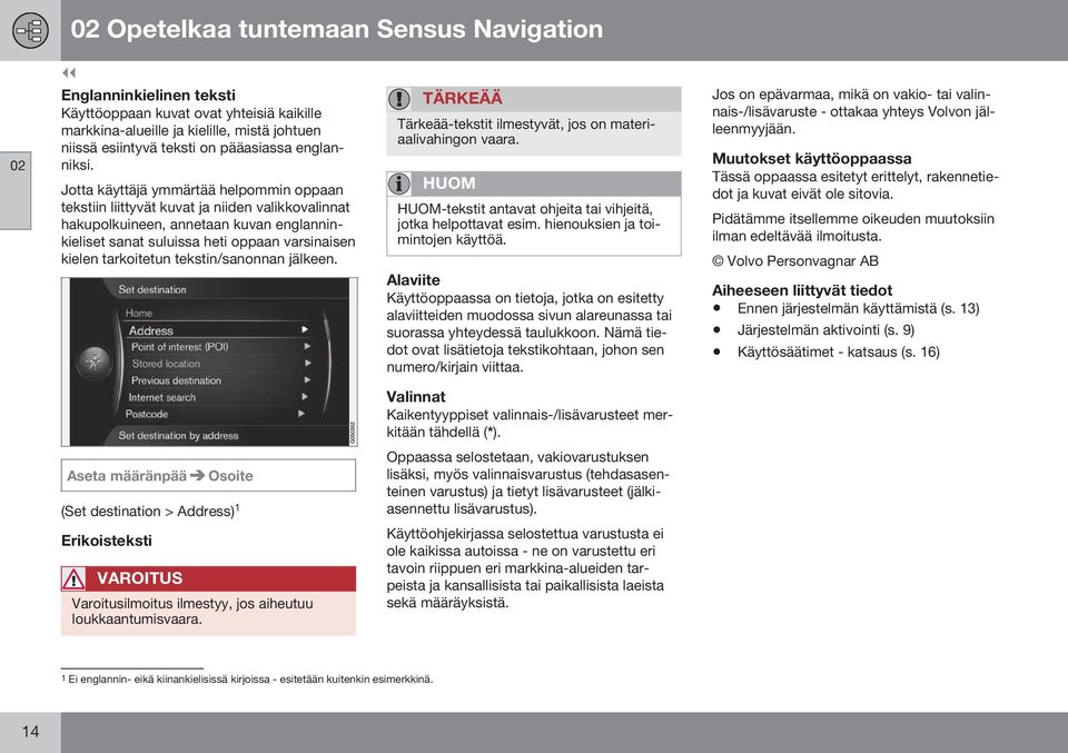 Jotta käyttäjä ymmärtää helpommin oppaan tekstiin liittyvät kuvat ja niiden valikkovalinnat hakupolkuineen, annetaan kuvan englanninkieliset sanat suluissa heti oppaan varsinaisen kielen tarkoitetun