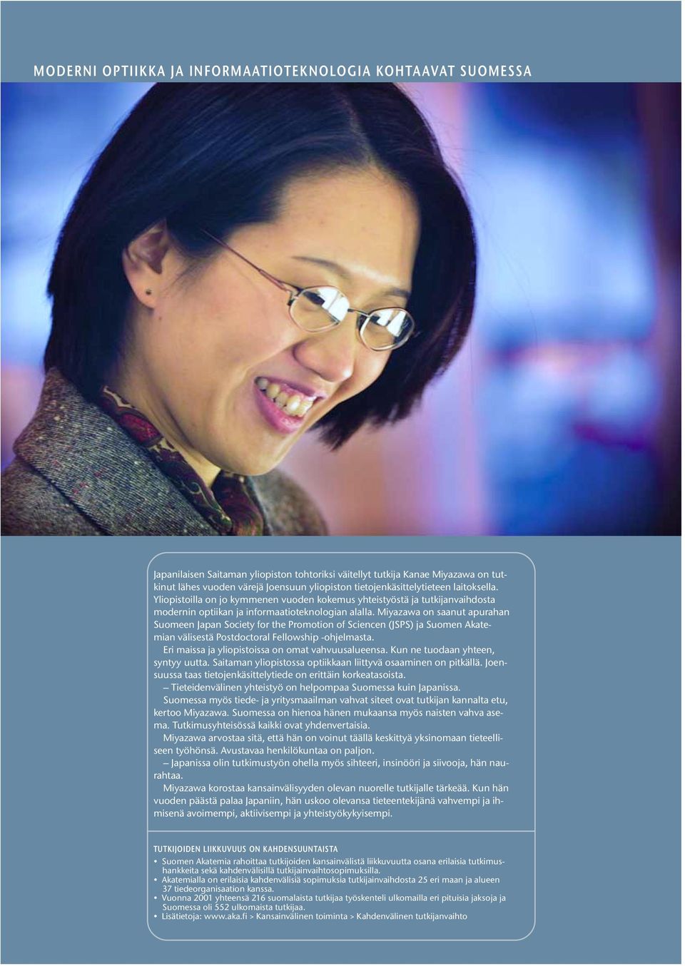 Miyazawa on saanut apurahan Suomeen Japan Society for the Promotion of Sciencen (JSPS) ja Suomen Akatemian välisestä Postdoctoral Fellowship -ohjelmasta.