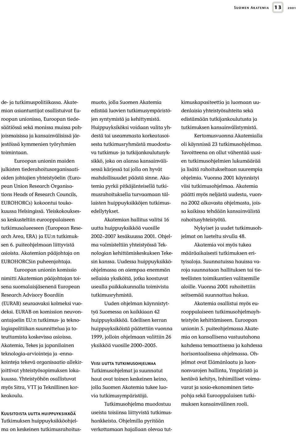 Euroopan unionin maiden julkisten tiederahoitusorganisaatioiden johtajien yhteistyöelin (European Union Research Organisations Heads of Research Councils, EUROHORCs) kokoontui toukokuussa Helsingissä.