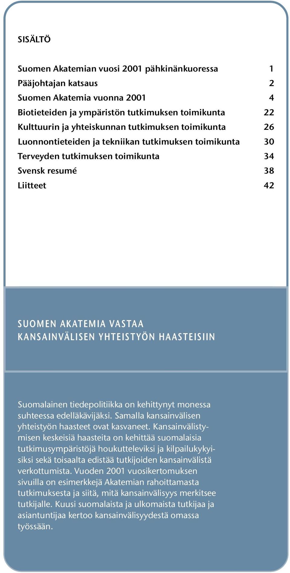 Suomalainen tiedepolitiikka on kehittynyt monessa suhteessa edelläkävijäksi. Samalla kansainvälisen yhteistyön haasteet ovat kasvaneet.