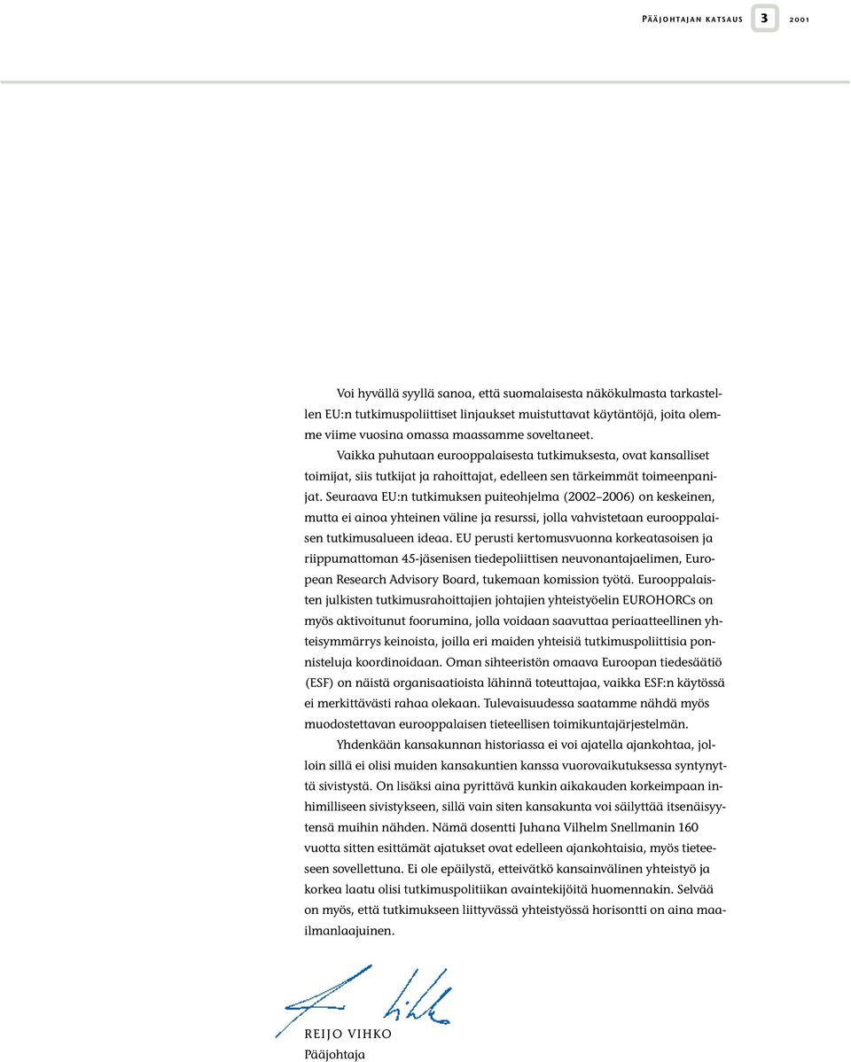 Seuraava EU:n tutkimuksen puiteohjelma (2002 2006) on keskeinen, mutta ei ainoa yhteinen väline ja resurssi, jolla vahvistetaan eurooppalaisen tutkimusalueen ideaa.