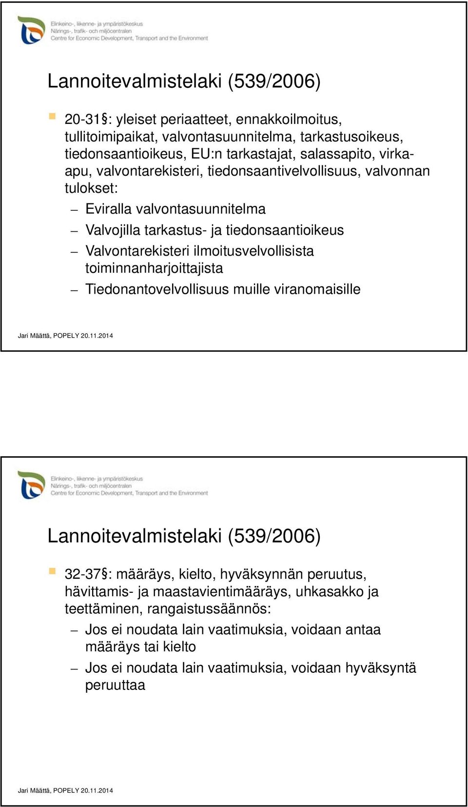 ilmoitusvelvollisista toiminnanharjoittajista Tiedonantovelvollisuus muille viranomaisille 32-37 : määräys, kielto, hyväksynnän peruutus, hävittamis- ja