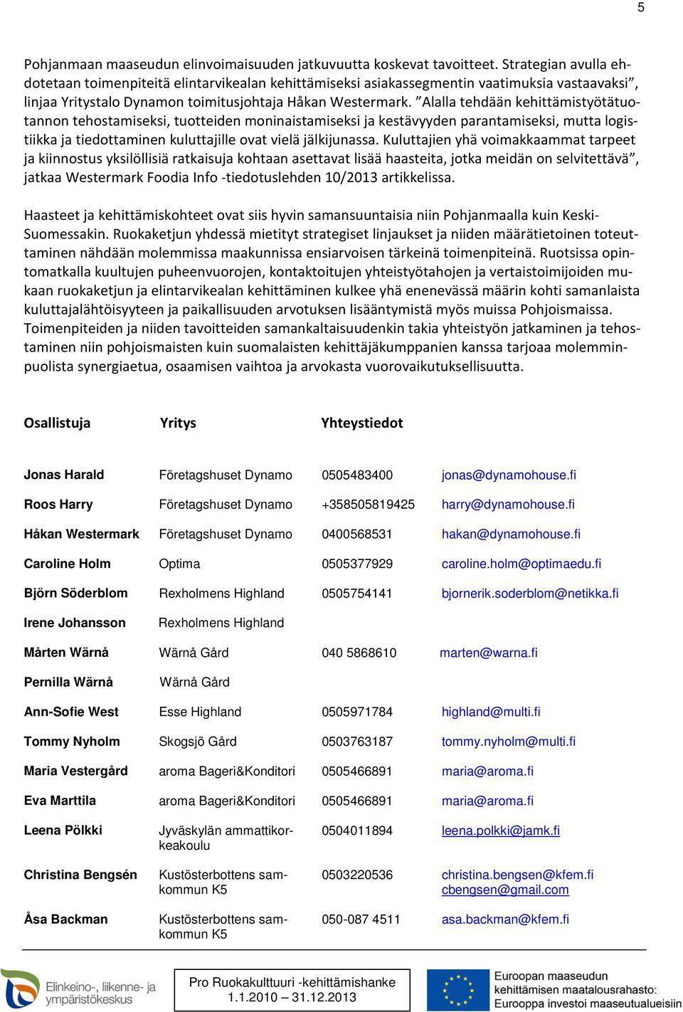 Alalla tehdään kehittämistyötätuotannon tehostamiseksi, tuotteiden moninaistamiseksi ja kestävyyden parantamiseksi, mutta logistiikka ja tiedottaminen kuluttajille ovat vielä jälkijunassa.