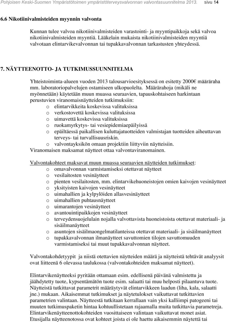 Lääkelain mukaista nikotiinivalmisteiden myyntiä valvotaan elintarvikevalvonnan tai tupakkavalvonnan tarkastusten yhteydessä. 7.