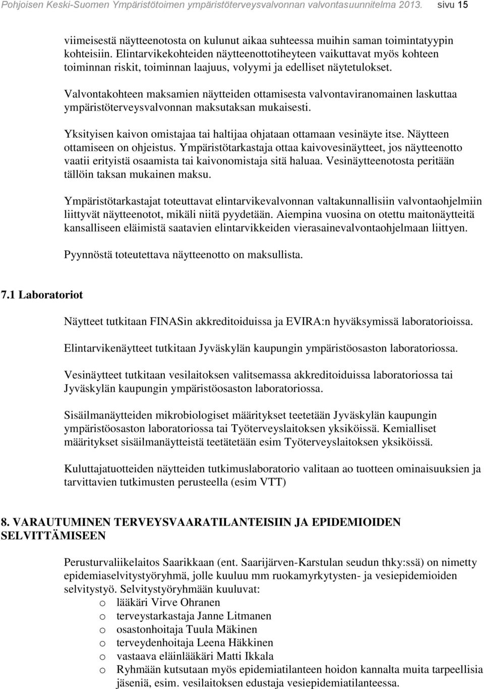 Valvontakohteen maksamien näytteiden ottamisesta valvontaviranomainen laskuttaa ympäristöterveysvalvonnan maksutaksan mukaisesti.
