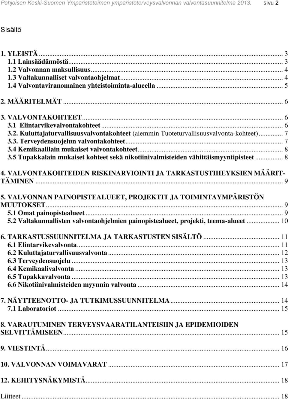 .. 7 3.3. Terveydensuojelun valvontakohteet... 7 3.4 Kemikaalilain mukaiset valvontakohteet... 8 3.5 Tupakkalain mukaiset kohteet sekä nikotiinivalmisteiden vähittäismyyntipisteet... 8 4.